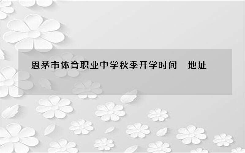 思茅市体育职业中学秋季开学时间 地址